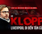 “You’ll never walk alone” - với Klopp, Liverpool đi đến tận cùng
