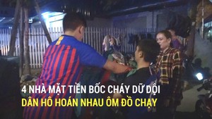 4 nhà mặt tiền bốc cháy dữ dội, dân hô hoán nhau ôm đồ chạy