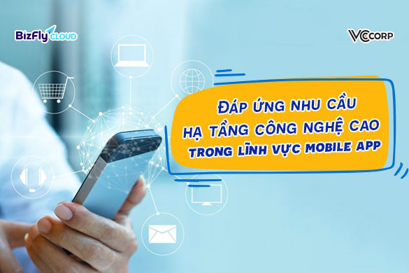Đáp ứng nhu cầu hạ tầng công nghệ cao trong lĩnh vực mobile app - Ảnh 1.