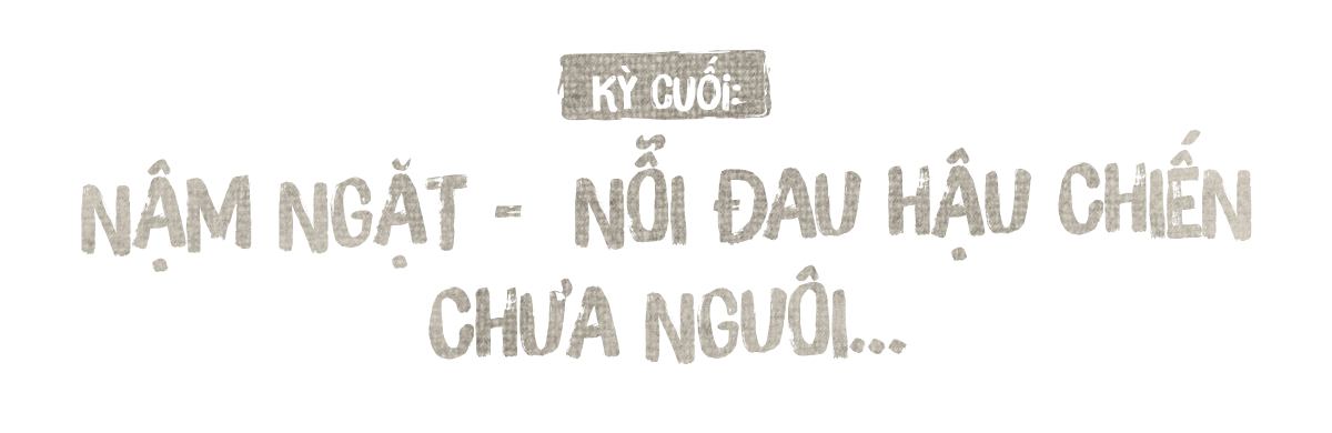 Kỳ cuối: NẬM NGẶT - NỖI ĐAU HẬU CHIẾN CHƯA NGUÔI… - Ảnh 1.