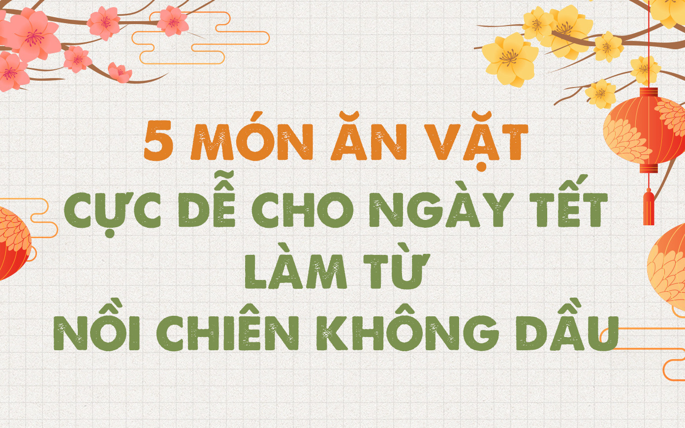 5 món ăn vặt cực dễ cho ngày tết làm từ nồi chiên không dầu