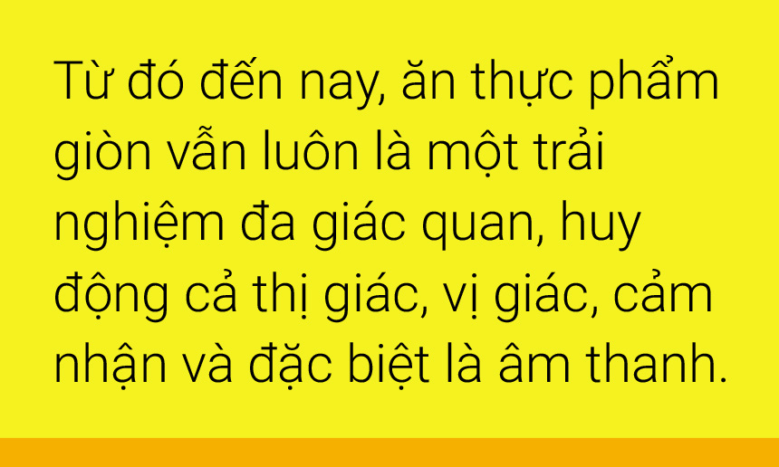 Mê món giòn:  Lựa chọn của các giác quan - Ảnh 5.