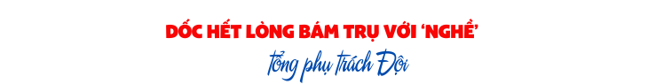 Tổng phụ trách Đội và những điều chưa kể...- Ảnh 1.