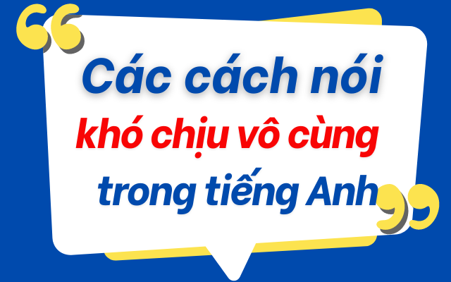 Cách nói câu 'khó chịu vô cùng' trong tiếng Anh- Ảnh 1.