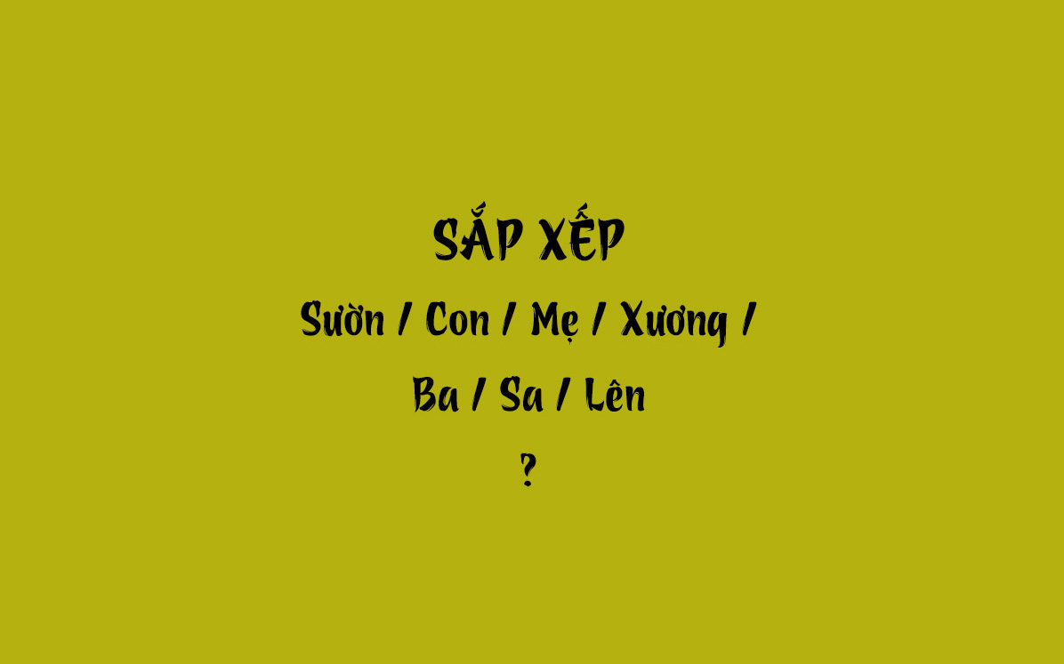 Thử tài tiếng Việt: Sắp xếp các từ sau thành câu có nghĩa (P39)