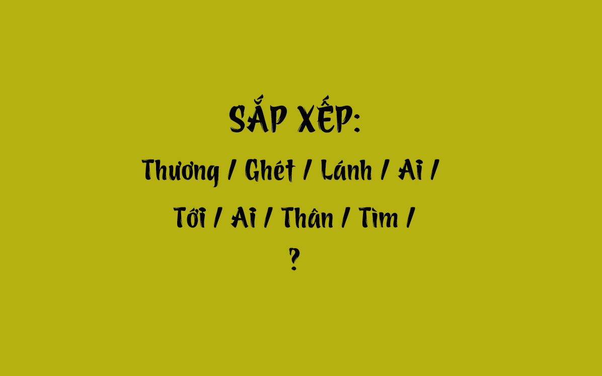 Thử tài tiếng Việt: Sắp xếp các từ sau thành câu có nghĩa (P61)
