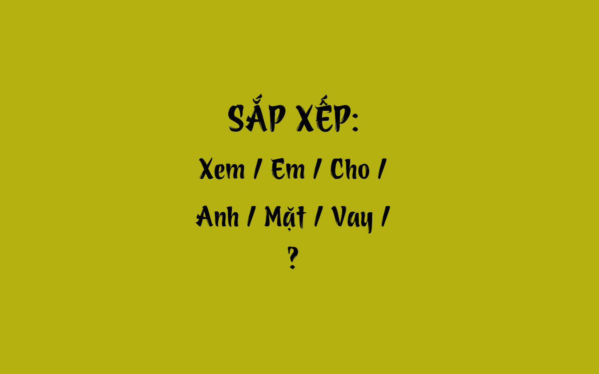 Thử tài tiếng Việt: Sắp xếp các từ sau thành câu có nghĩa (P62)