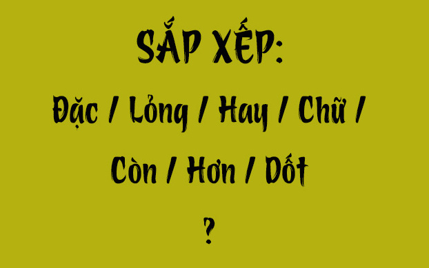 Thử tài tiếng Việt: Sắp xếp các từ sau thành câu có nghĩa (P83)
