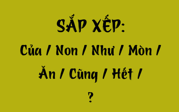 Thử tài tiếng Việt: Sắp xếp các từ sau thành câu có nghĩa (P115)