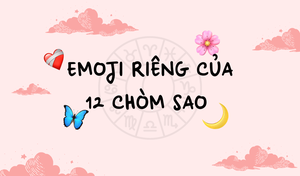 Tính cách của 12 chòm sao sẽ có những emoji riêng nào?