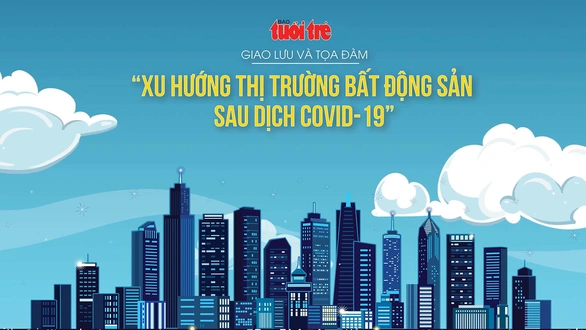 Giao lưu - Tọa đàm: Xu hướng thị trường bất động sản sau COVID-19 - Ảnh 1. Giao lưu - Tọa đàm: Xu hướng thị trường bất động sản sau COVID-19 - Ảnh 1.