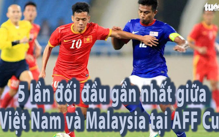 Năm lần đối đầu gần nhất giữa Việt Nam và Malaysia ở AFF Cup