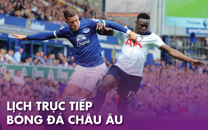 Lịch trực tiếp bóng đá châu Âu ngày 7-7: Tottenham - Everton