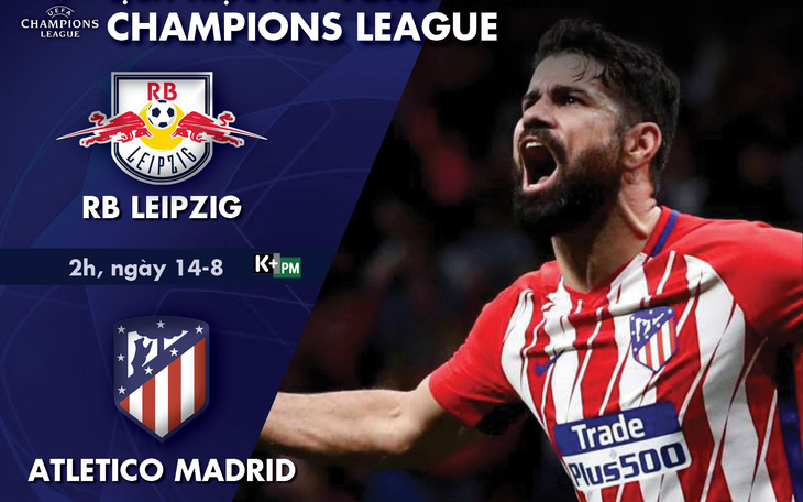 Lịch trực tiếp tứ kết Champions League: Atletico Madrid - Leipzig