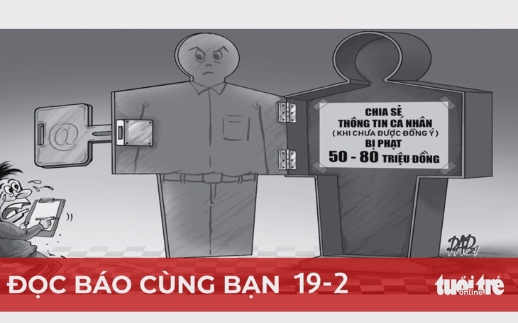 Đọc báo cùng bạn 19-2: Tiết lộ dữ liệu cá nhân trái phép, đề xuất phạt nặng để răn đe