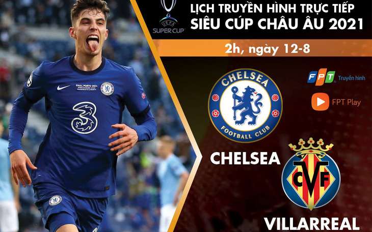 Lịch trực tiếp trận tranh Siêu cúp châu Âu 2021: Chelsea - Villarreal