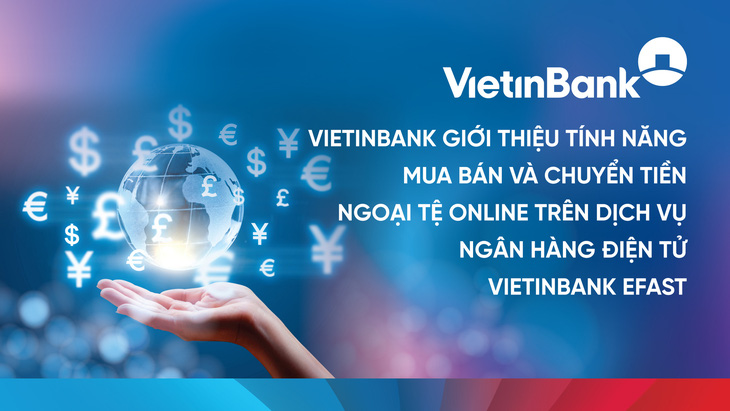 Dễ dàng mua, bán và chuyển ngoại tệ online với VietinBank eFAST - Ảnh 1.
