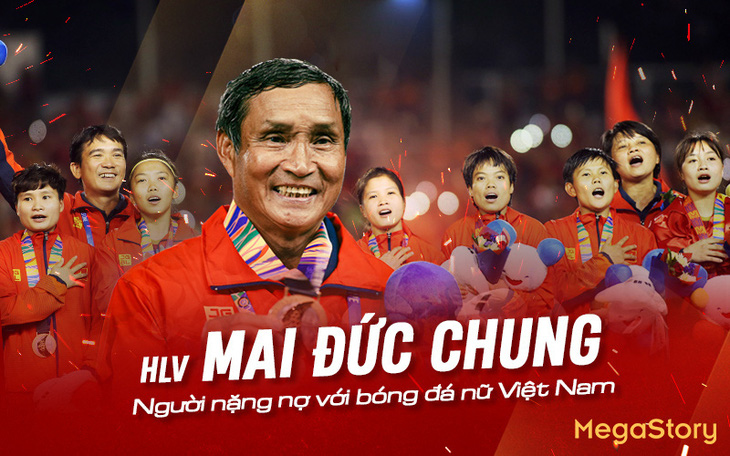 HLV Mai Đức Chung - Người nặng nợ với bóng đá nữ Việt Nam