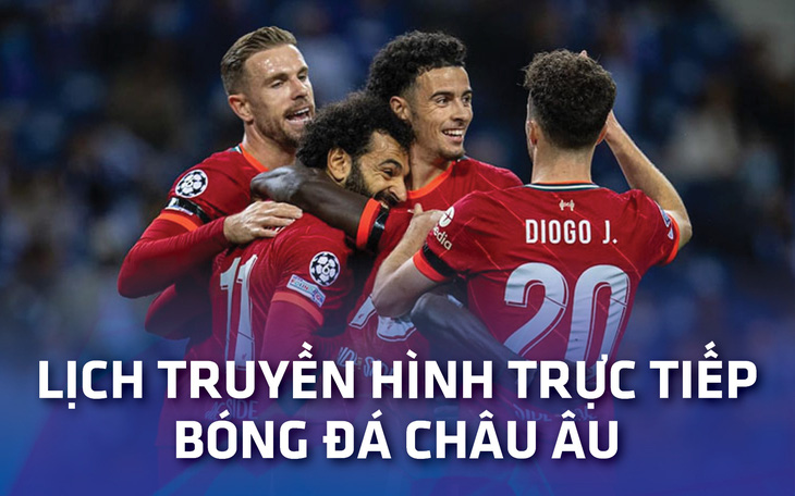 Lịch trực tiếp bóng đá châu Âu 5-3: Chelsea, Liverpool, Real Madrid ra sân