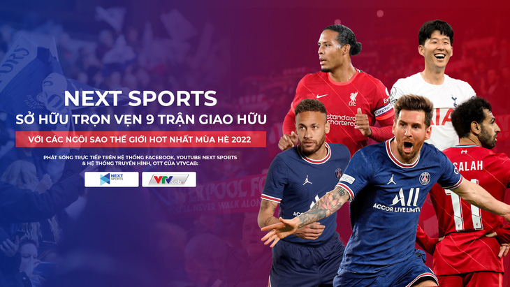 Next Sports sở hữu bản quyền 9 trận giao hữu hot nhất mùa hè 2022 - Ảnh 1.