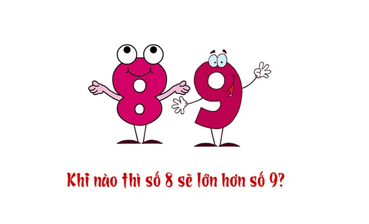 Câu đố hack não: Khi nào thì số 8 sẽ lớn hơn số 9? - Ảnh 1.