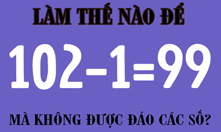 Câu đố hack não: Làm thế nào để 102 - 1 = 99? - Ảnh 1.