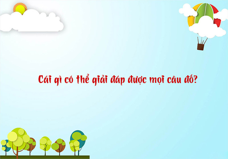 Câu đố hack não: Thứ gì vừa ăn lại vừa nhổ ra? - Ảnh 10.