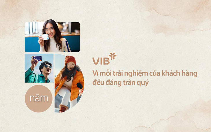 'Với VIB, mỗi trải nghiệm của khách hàng đều đáng trân quý’- Ảnh 1.