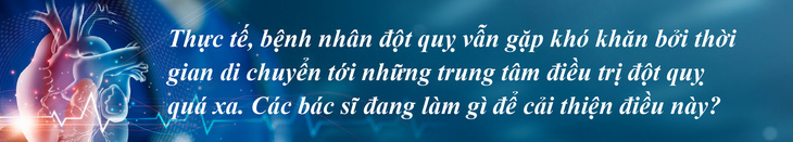 Rút ngắn đường đến bệnh viện của bệnh nhân đột quỵ - Ảnh 5.