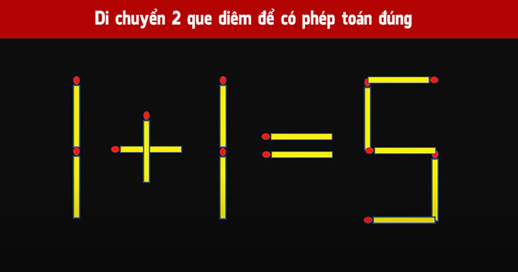 Di chuyển 2 que diêm để biến phép tính 1+1=5 thành đúng - Ảnh 1.
