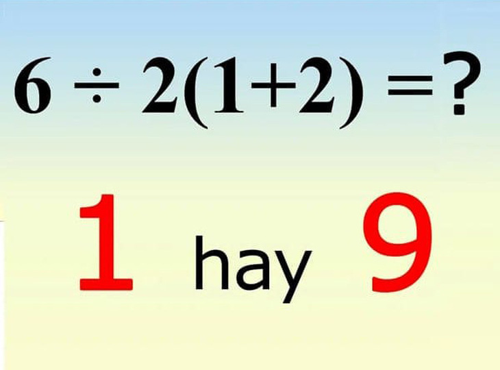 Phép tính gây tranh cãi 6 : 2(1+2) = 1 hay 9? - Ảnh 1.