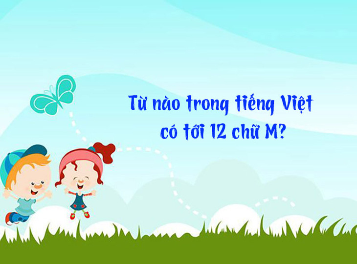 Đố vui: Từ nào trong tiếng Việt có tới 12 chữ M? - Ảnh 1.