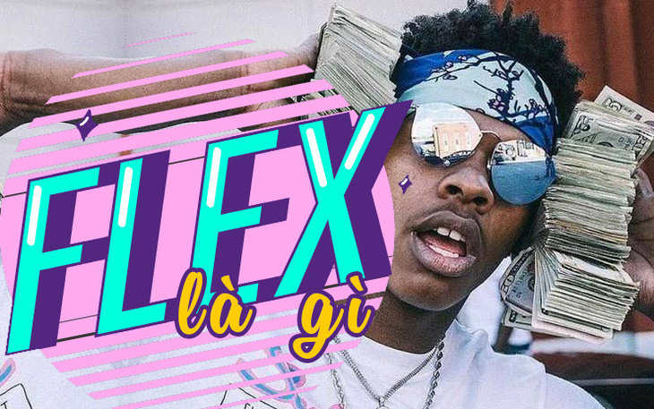 "Flex" nghĩa là gì mà netizen cứ nói hoài?