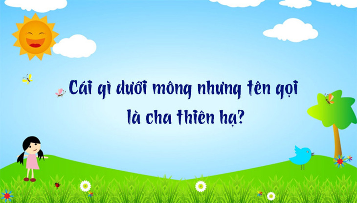 Câu đố hack não: Cái gì dưới mông nhưng tên gọi là cha thiên hạ? - Ảnh 1.