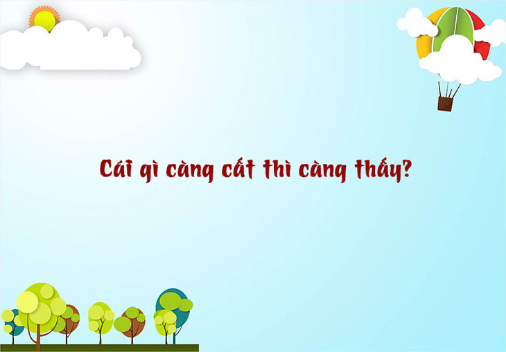 Câu đố hack não: Cái gì càng cất thì càng thấy? - Ảnh 1.