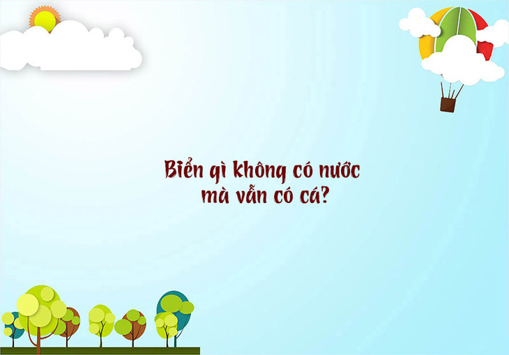 Câu đố hack não: Biển gì không có nước mà vẫn có cá? - Ảnh 1.