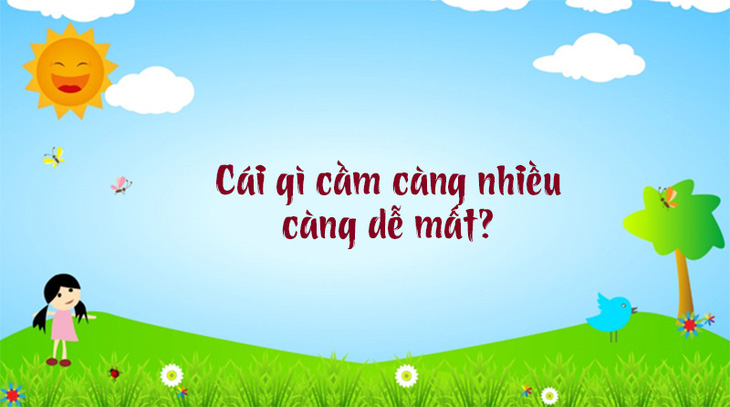 Câu đố hack não: Cái gì cầm càng nhiều càng dễ mất?  - Ảnh 1.