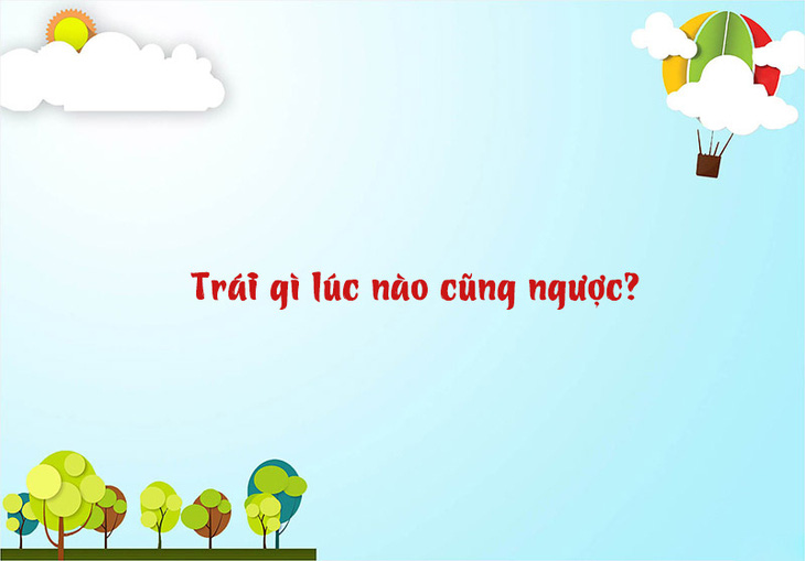 Câu đố hack não: Trái gì lúc nào cũng ngược? - Ảnh 1.