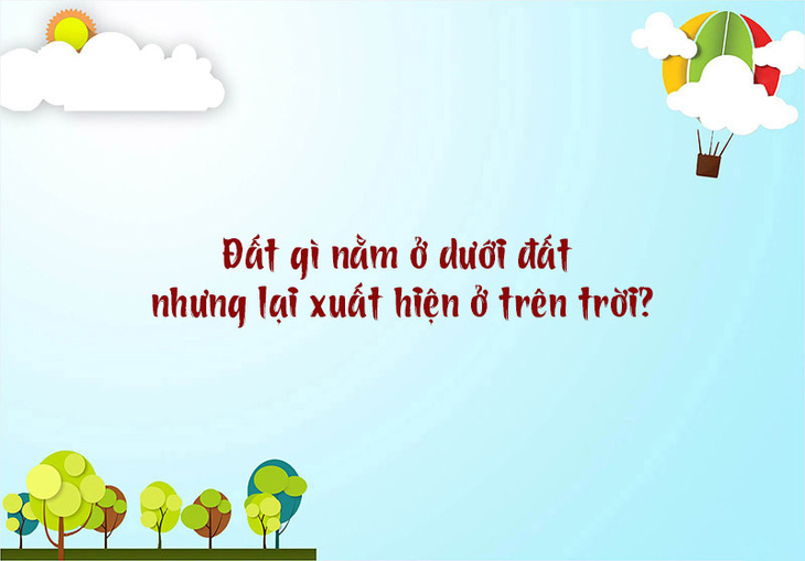 Câu đố hack não: Đất gì nằm ở dưới đất nhưng lại xuất hiện ở trên trời? - Ảnh 1.