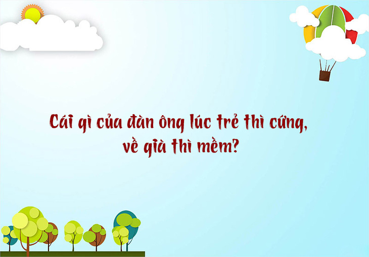 Câu đố hack não: Cái gì của đàn ông lúc trẻ thì cứng, về già thì mềm - Ảnh 1.