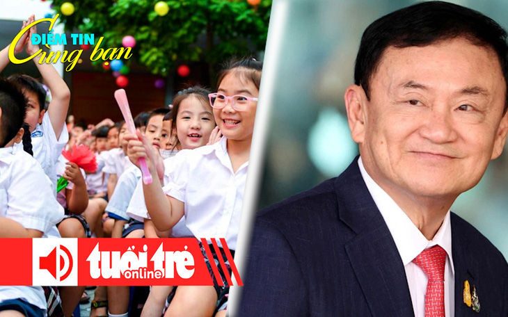 Điểm tin 18h: Hơn 22 triệu học sinh khai giảng năm học mới; Ông Thaksin cân nhắc xin giảm án thêm