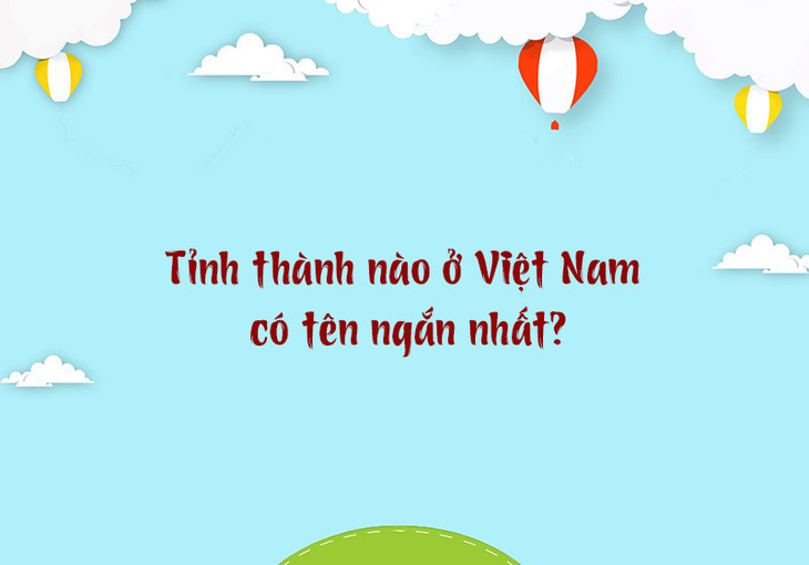 Tỉnh thành nào ở Việt Nam có tên ngắn nhất? - Ảnh 1.