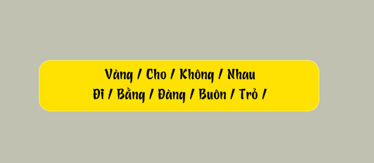 Thử tài tiếng Việt: Sắp xếp các từ sau thành câu có nghĩa (P140) - Ảnh 1.