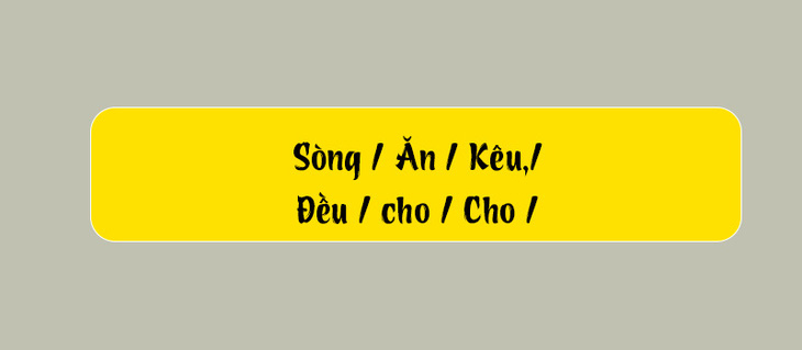 Thử tài tiếng Việt: Sắp xếp các từ sau thành câu có nghĩa (P146) - Ảnh 1.