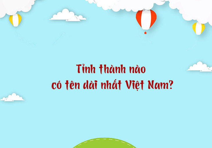 Tỉnh thành nào có tên dài nhất Việt Nam? - Ảnh 1.