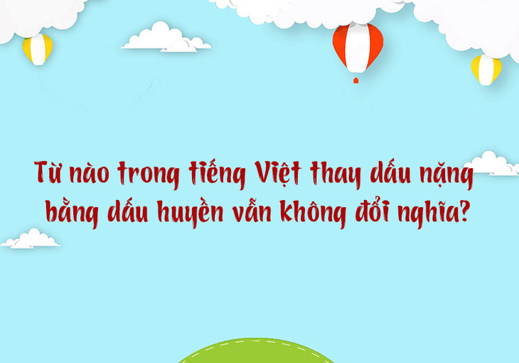 Từ nào trong tiếng Việt thay dấu nặng bằng dấu huyền vẫn không đổi nghĩa? - Ảnh 1.