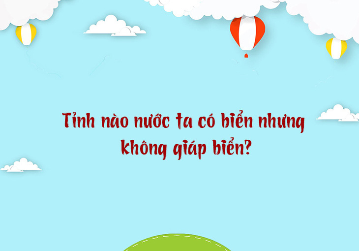 Tỉnh nào nước ta có biển nhưng không giáp biển? - Ảnh 1.