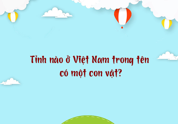 Tỉnh nào ở Việt Nam trong tên có một con vật? - Ảnh 1.