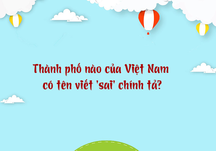 Thành phố nào của Việt Nam có tên viết 'sai' chính tả? - Ảnh 1.