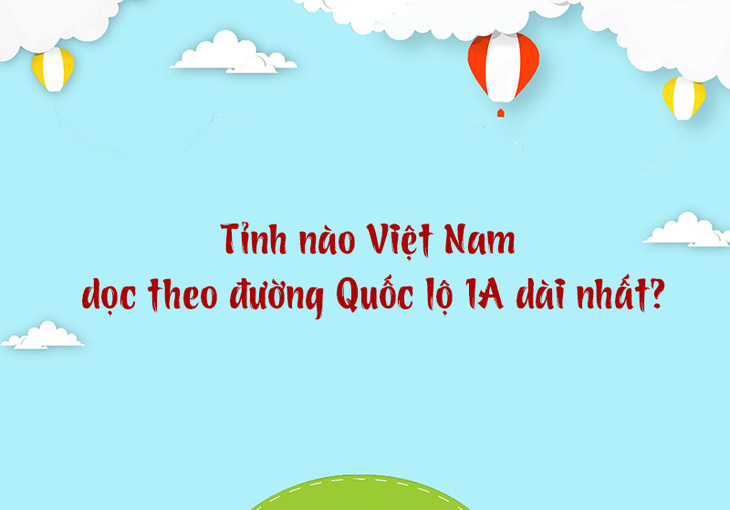 Tỉnh nào Việt Nam dọc theo đường Quốc lộ 1A dài nhất? - Ảnh 1.